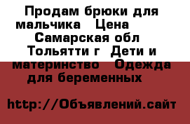  Продам брюки для мальчика › Цена ­ 300 - Самарская обл., Тольятти г. Дети и материнство » Одежда для беременных   